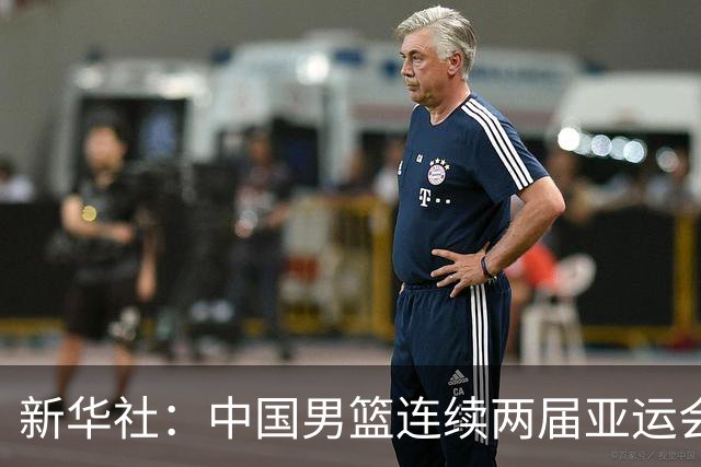 新华社：中国男篮连续两届亚运会止步半决赛，不是用“偶然”可以解释的
